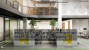 How to Choose a Commercial Interior Design Company